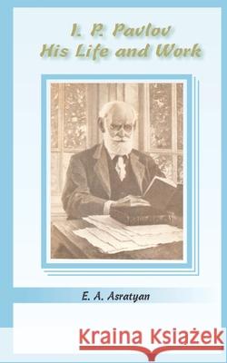 I. P. Pavlov: His Life and Work Asratyan, E. A. 9780898756746 University Press of the Pacific