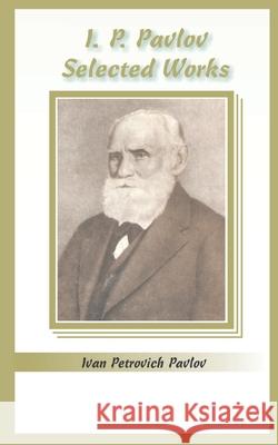 I.P. Pavlov: Selected Works Ivan Petrovich Pavlov 9780898756807