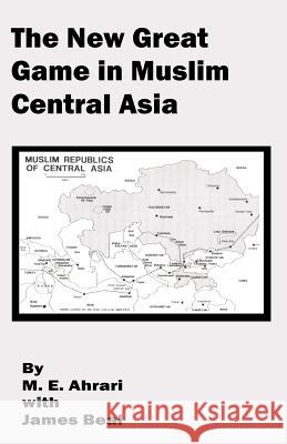 The New Great Game in Muslim Central Asia M. E. Ahrari James Beal 9780898757699