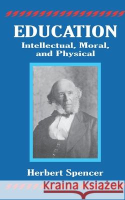 Education: Intellectual, Moral, and Physical Herbert Spencer 9780898757835 University Press of the Pacific