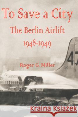 To Save a City: The Berlin Airlift 1948 - 1949 Miller, Roger G. 9780898758054