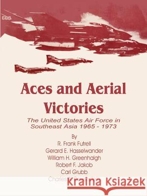 Aces and Aerial Victories: The United States Air Force in Southeast Asia 1965 - 1973 R Frank Futrell, William H Greenhalgh, Et Al 9780898758849 University Press of the Pacific