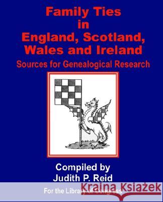 Family Ties in England, Scotland, Wales, & Ireland: Sources for Genealogical Research Reid, Judith P. 9780898759006 University Press of the Pacific