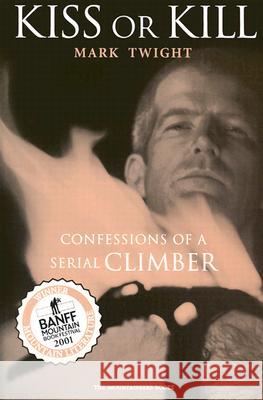 Kiss or Kill: Confessions of a Serial Climber Mark Twight 9780898868876 Mountaineers Books