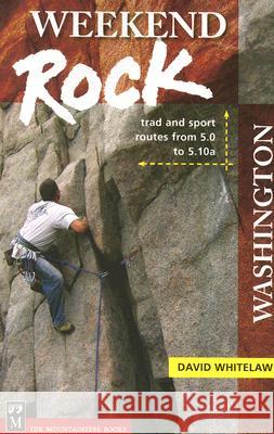 Weekend Rock Washington: Trad & Sport Routes from 5.0 to 5.10a Whitelaw, David 9780898869842 Mountaineers Books
