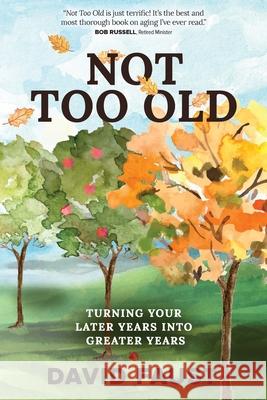 Not Too Old: Turning Your Later Years Into Greater Years David Faust 9780899001166