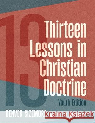 Thirteen Lessons in Christian Doctrine: Youth Edition Denver Sizemore John Hunter 9780899004013 College Press Publishing Company