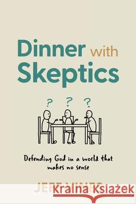 Dinner with Skeptics: Defending God in a World that Makes No Sense Jeff Vines 9780899009643