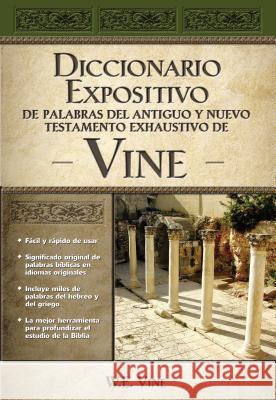 Diccionario Expositivo de Palabras del Antiguo Y Nuevo Testamento Exhaustivo de Vine Vine, W. E. 9780899224954 Caribe/Betania Editores