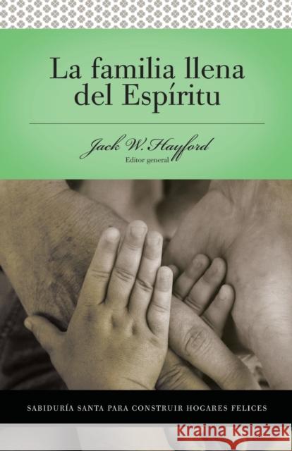 Serie Vida En Plenitud: La Familia Llena del Espíritu: Sabiduría Santa Para Edificar Hogares Felices Hayford, Jack W. 9780899225173 Grupo Nelson