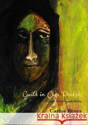 Guilt in Our Pockets: Poems from South India Carlos Reyes 9780899241562