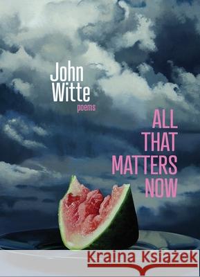 All That Matters Now: Poems John Witte 9780899241876