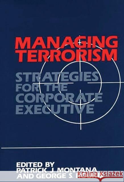 Managing Terrorism: Strategies for the Corporate Executive Montana, Patrick 9780899300139 Quorum Books