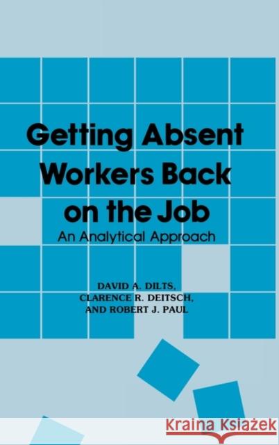 Getting Absent Workers Back on the Job: An Analytical Approach Deitsch, Clarence R. 9780899300252 Quorum Books