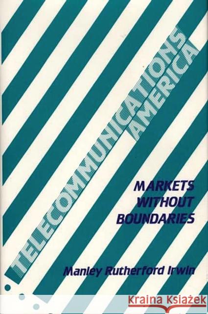 Telecommunications America: Markets Without Boundaries Irwin, Manley R. 9780899300290 Quorum Books