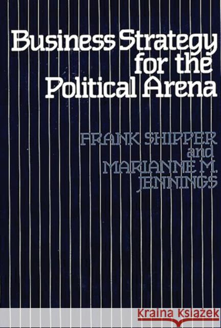 Business Strategy for the Political Arena Frank Shipper Marianne Jennings Marianne M. Jennings 9780899300375
