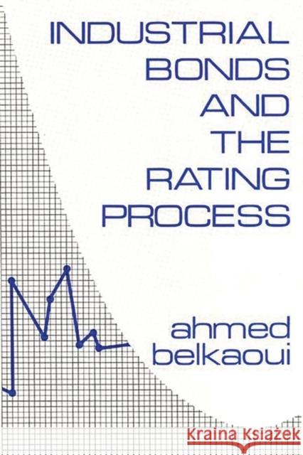 Industrial Bonds and the Rating Process Ahmed Belkaoui Ahmed Riahi-Belkaoui 9780899300467 Quorum Books
