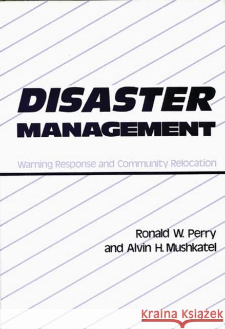 Disaster Management: Warning Response and Community Relocation Mushkatel, Alvin H. 9780899300788