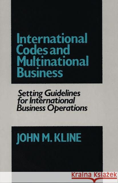 International Codes and Multinational Business: Setting Guidelines for International Business Operations Kline, John 9780899300856