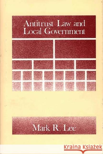 Antitrust Law and Local Government Mark R. Lee 9780899300900 Quorum Books