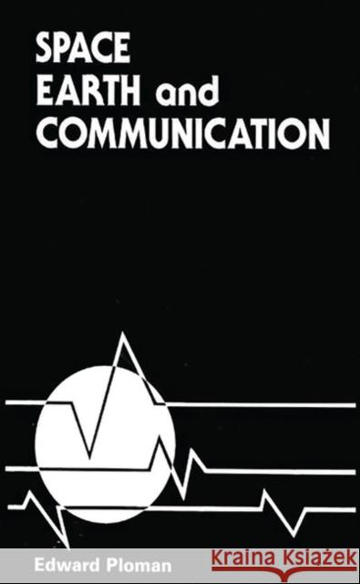 Space, Earth, and Communication Edward W. Ploman 9780899300948 Quorum Books