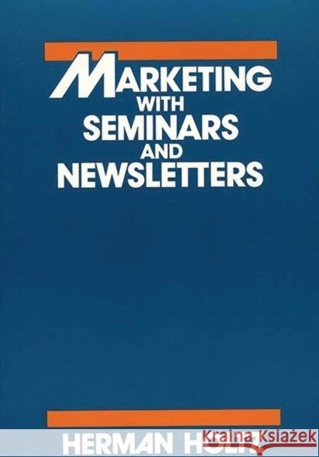 Marketing with Seminars and Newsletters Holtz, Herman 9780899300993 Quorum Books
