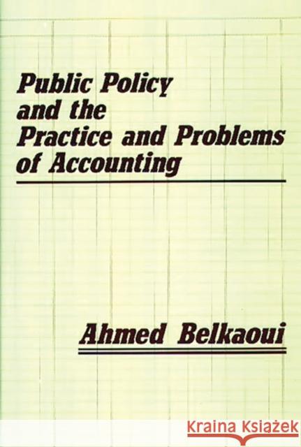 Public Policy and the Practice and Problems of Accounting Ahmed Belkaoui Ahmed Riahi-Belkaoui 9780899301051 Quorum Books