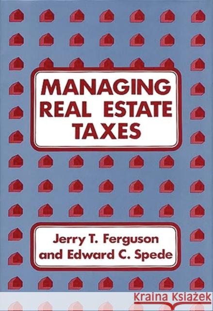 Managing Real Estate Taxes Jerry T. Ferguson Edward C. Spede 9780899301068 Quorum Books