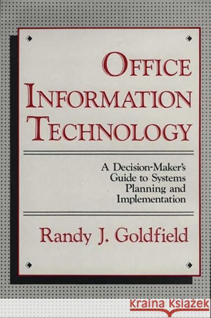 Office Information Technology: A Decision-Maker's Guide to Systems Planning and Implementation Goldfield, Randy J. 9780899301082