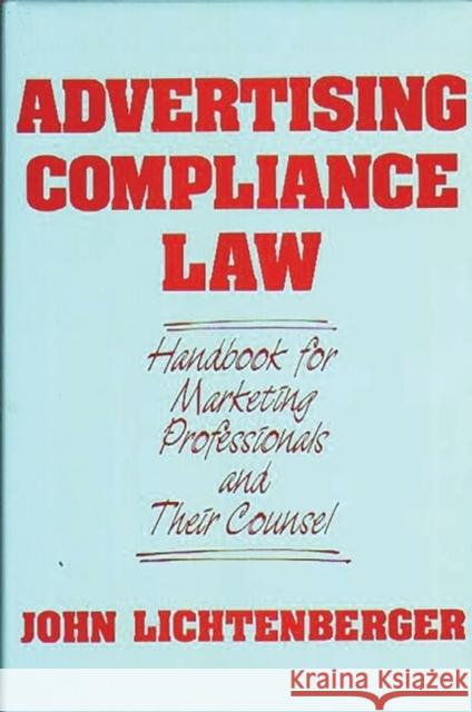 Advertising Compliance Law: Handbook for Marketing Professionals and Their Counsel Lichtenberger, John 9780899301228