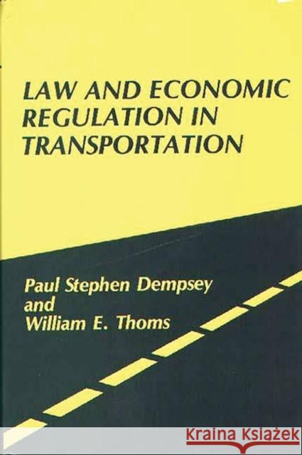 Law and Economic Regulation in Transportation. Paul Stephen Dempsey William E. Thoms 9780899301389