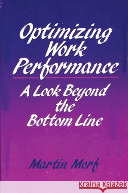 Optimizing Work Performance: A Look Beyond the Bottom Line Morf, Martin 9780899301433