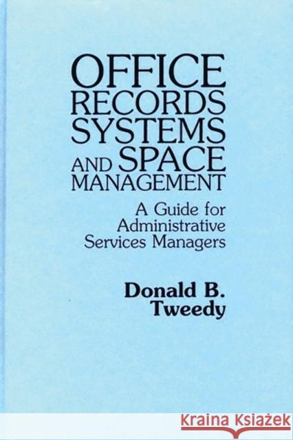 Office Records Systems and Space Management: A Guide for Administrative Services Managers Tweedy, Donald B. 9780899301457 Quorum Books