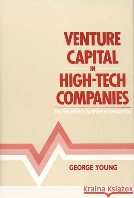 Venture Capital in High-Tech Companies: The Electronics Business in Perspective Young, George 9780899301464