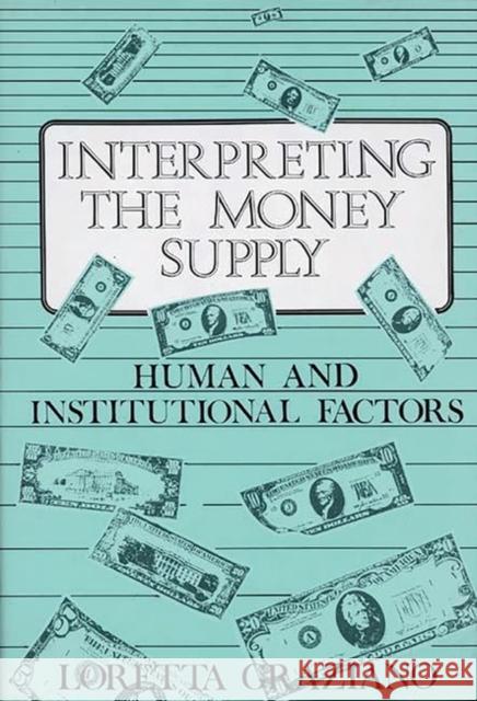 Interpreting the Money Supply: Human and Institutional Factors Graziano, Loretta 9780899301518 Quorum Books