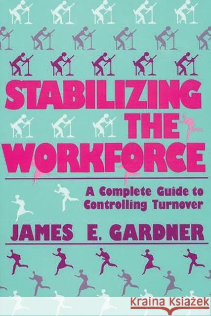 Stabilizing the Workforce: A Complete Guide to Controlling Turnover Gardner, James E. 9780899301679