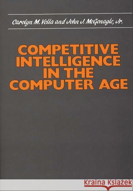 Competitive Intelligence in the Computer Age Carolyn Vella John J. McGonagle John J. McGonagle 9780899301693