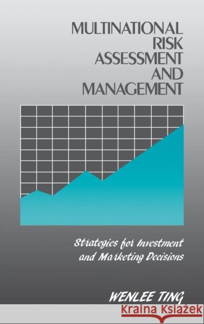 Multinational Risk Assessment and Management: Strategies for Investment and Marketing Decisions Ting, Wenlee 9780899301754