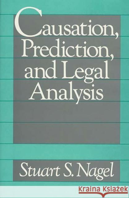 Causation, Prediction, and Legal Analysis Stuart S. Nagel 9780899301808 Quorum Books