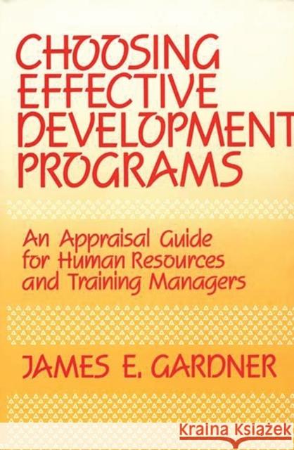 Choosing Effective Development Programs: An Appraisal Guide for Human Resources and Training Managers Gardner, James E. 9780899301822