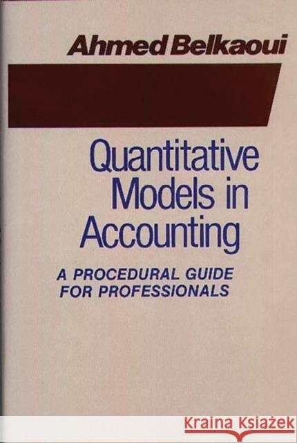 Quantitative Models in Accounting: A Procedural Guide for Professionals Riahi-Belkaoui, Ahmed 9780899301860 Quorum Books