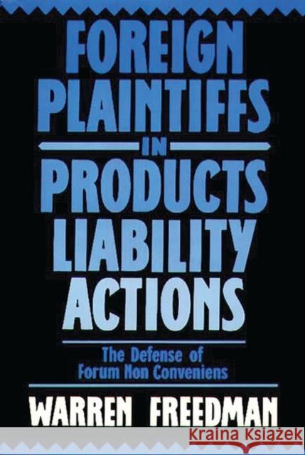 Foreign Plaintiffs in Products Liability Actions: The Defense of Forum Non Conveniens Freedman, Warren 9780899301891