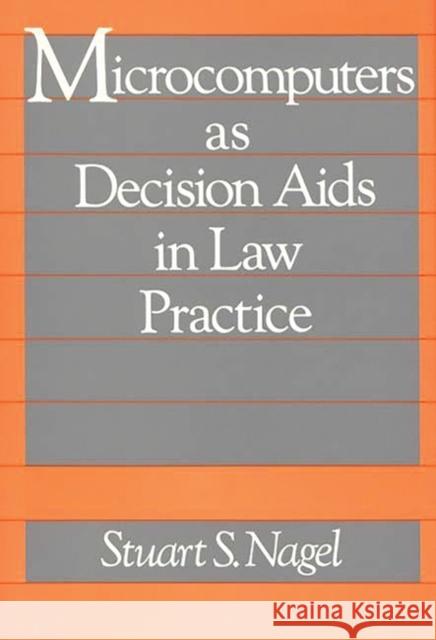 Microcomputers as Decision AIDS in Law Practice Nagel, Stuart S. 9780899301976