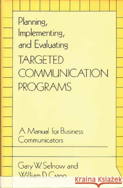 Planning, Implementing, and Evaluating Targeted Communication Programs: A Manual for Business Communicators Crano, William D. 9780899302089 Quorum Books