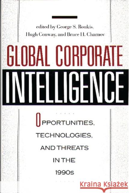 Global Corporate Intelligence: Opportunities, Technologies, and Threats in the 1990s Charnov, Bruce H. 9780899302201 Quorum Books