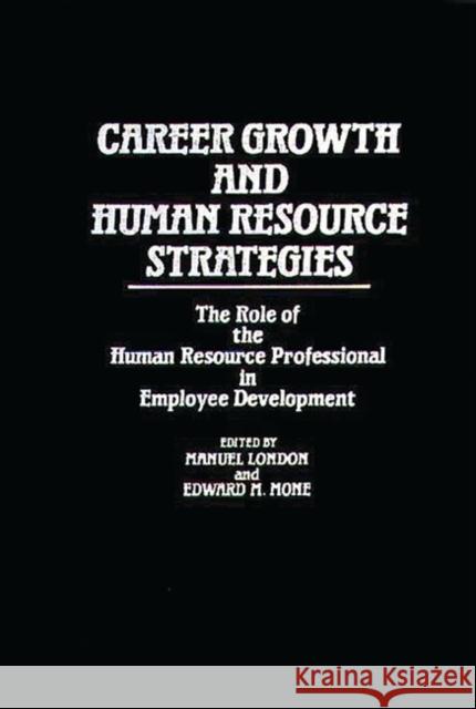 Career Growth and Human Resource Strategies: The Role of the Human Resource Professional in Employee Development London, Manuel 9780899302294 Quorum Books