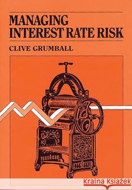 Managing Interest Rate Risk Clive Grumball 9780899302355 Quorum Books