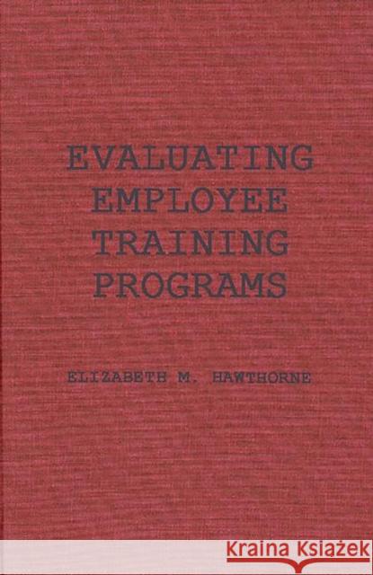 Evaluating Employee Training Programs: A Research-Based Guide for Human Resources Managers Hawthorne, Elizabeth Manning 9780899302423