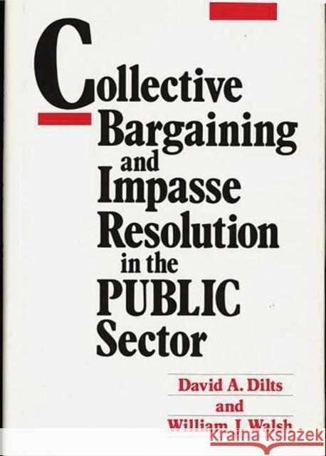 Collective Bargaining and Impasse Resolution in Public Sector David A. Dilts William J. Walsh 9780899302478