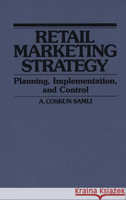 Retail Marketing Strategy: Planning, Implementation, and Control Samli, A. Coskun 9780899302492